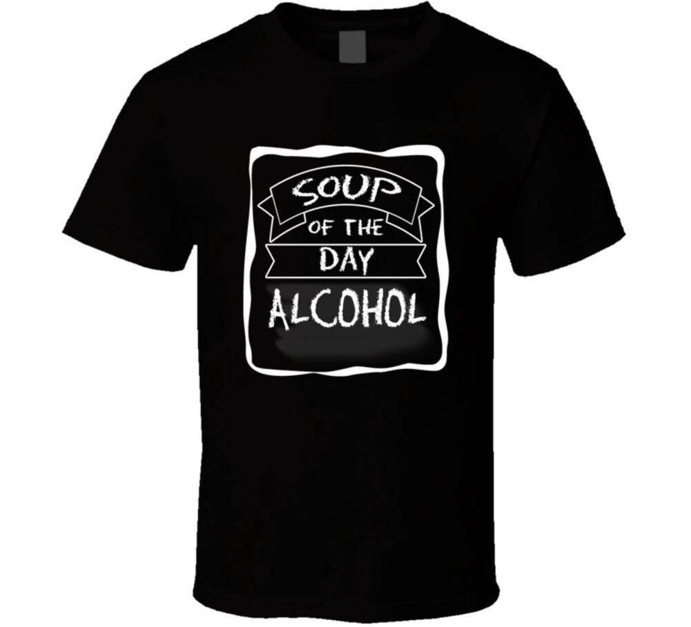 Soup Of The Day Alcohol Funny Tshirt Booze Beer Wine Liquor T Shirt 4XL