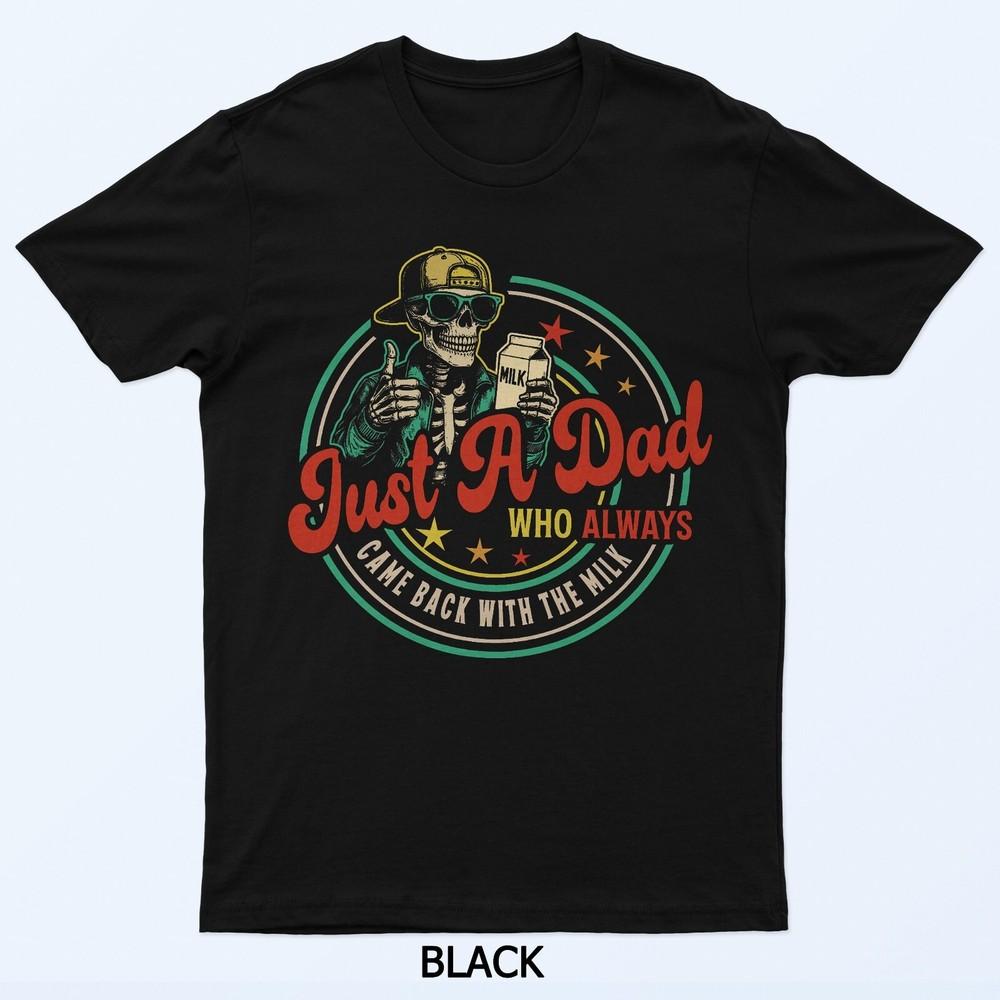 

Just A Dad Who Always Came Back With The Milk Funny Fathers T-Shirt XL