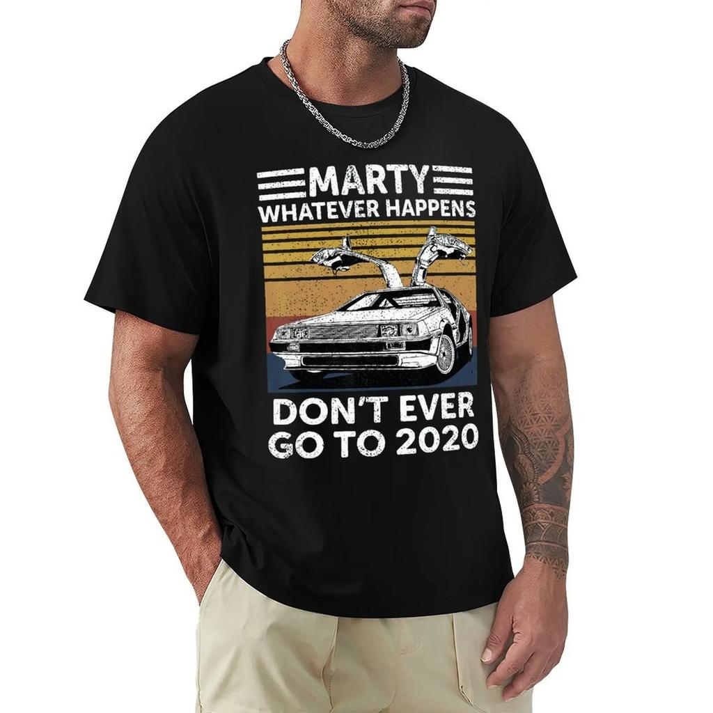 Vintage Car Marty Whatever Happens Don't Ever Go to 2020 T Shirt Harajuku Short Sleeve T-shirt 100% Cotton Graphics Tshirt Tops