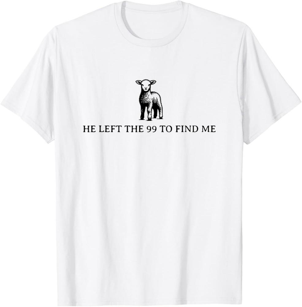 

He left the 99 to find me T-Shirt S
