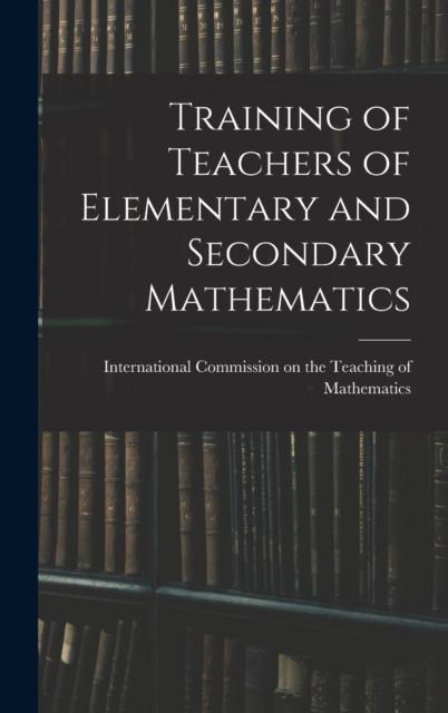 The Training of Teachers of Elementary and Secondary Mathematics Book