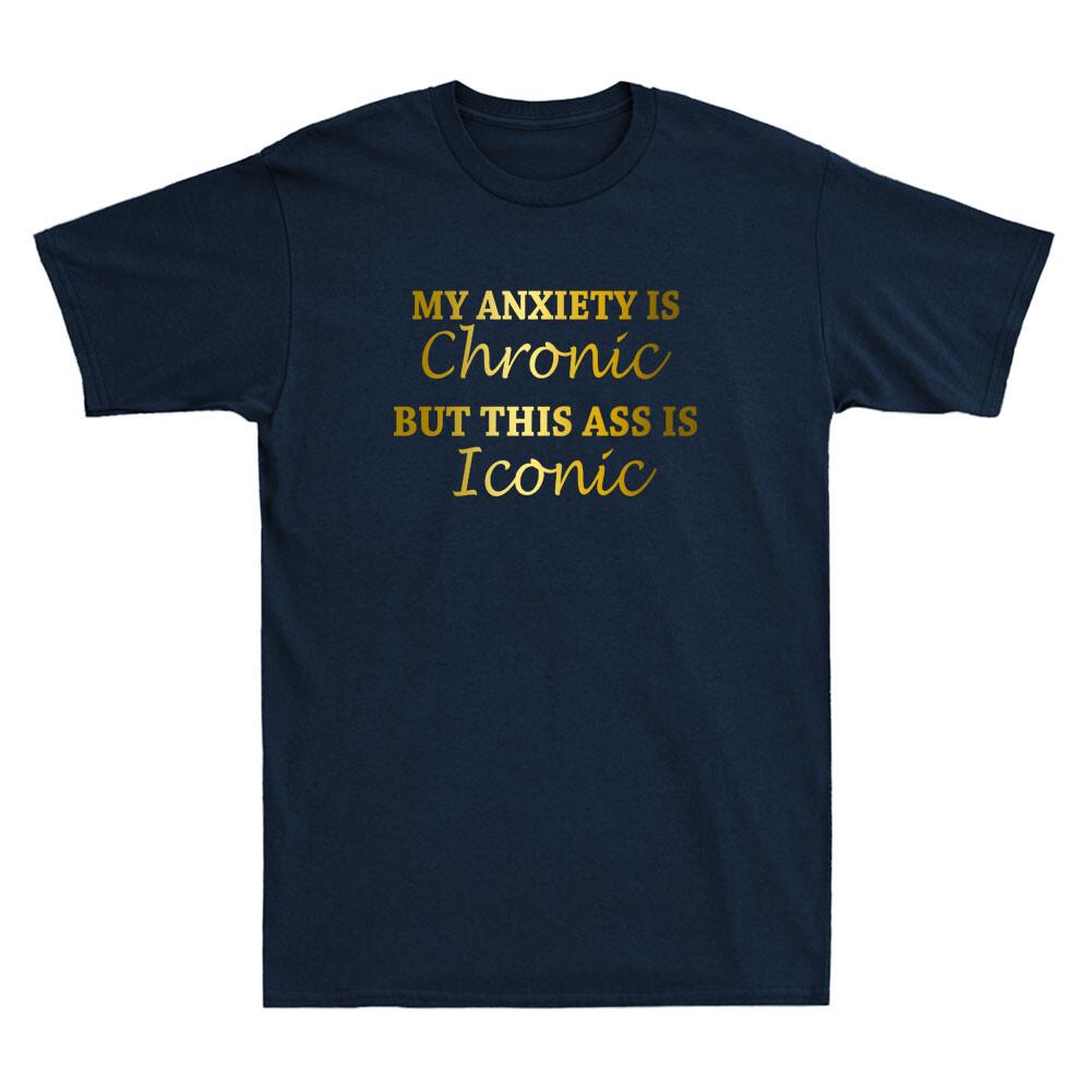 My Anxiety Is Chronic But This Ass Is Iconic Funny Quote Novelty Unisexs Tshirt