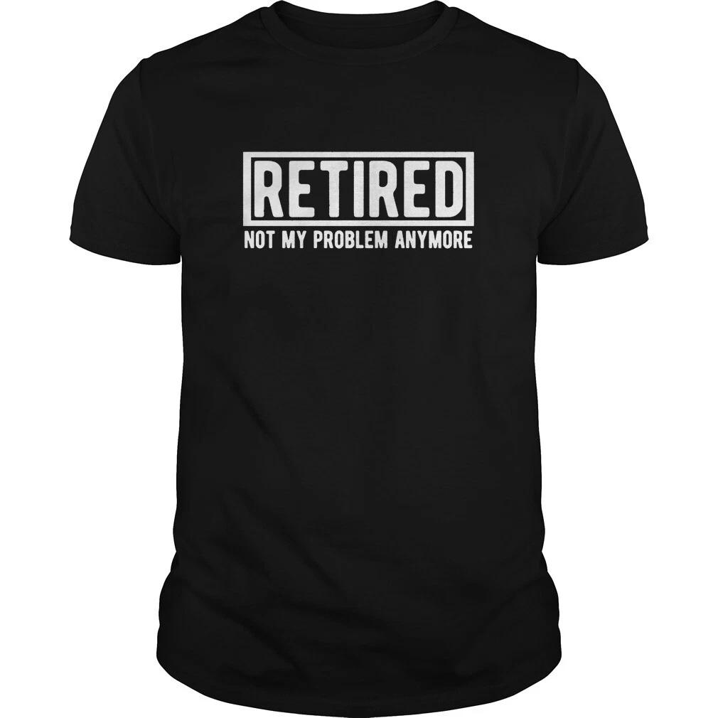Retired Not my problem anymore T shirt Tee Funny Sarcastic L