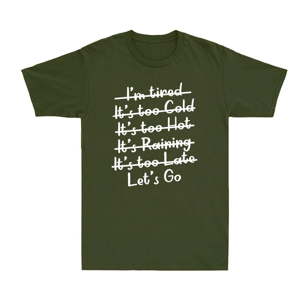 Im Tired Its Too Cold Its Too Hot Its Too Late Lets Go Unisexs TShirt