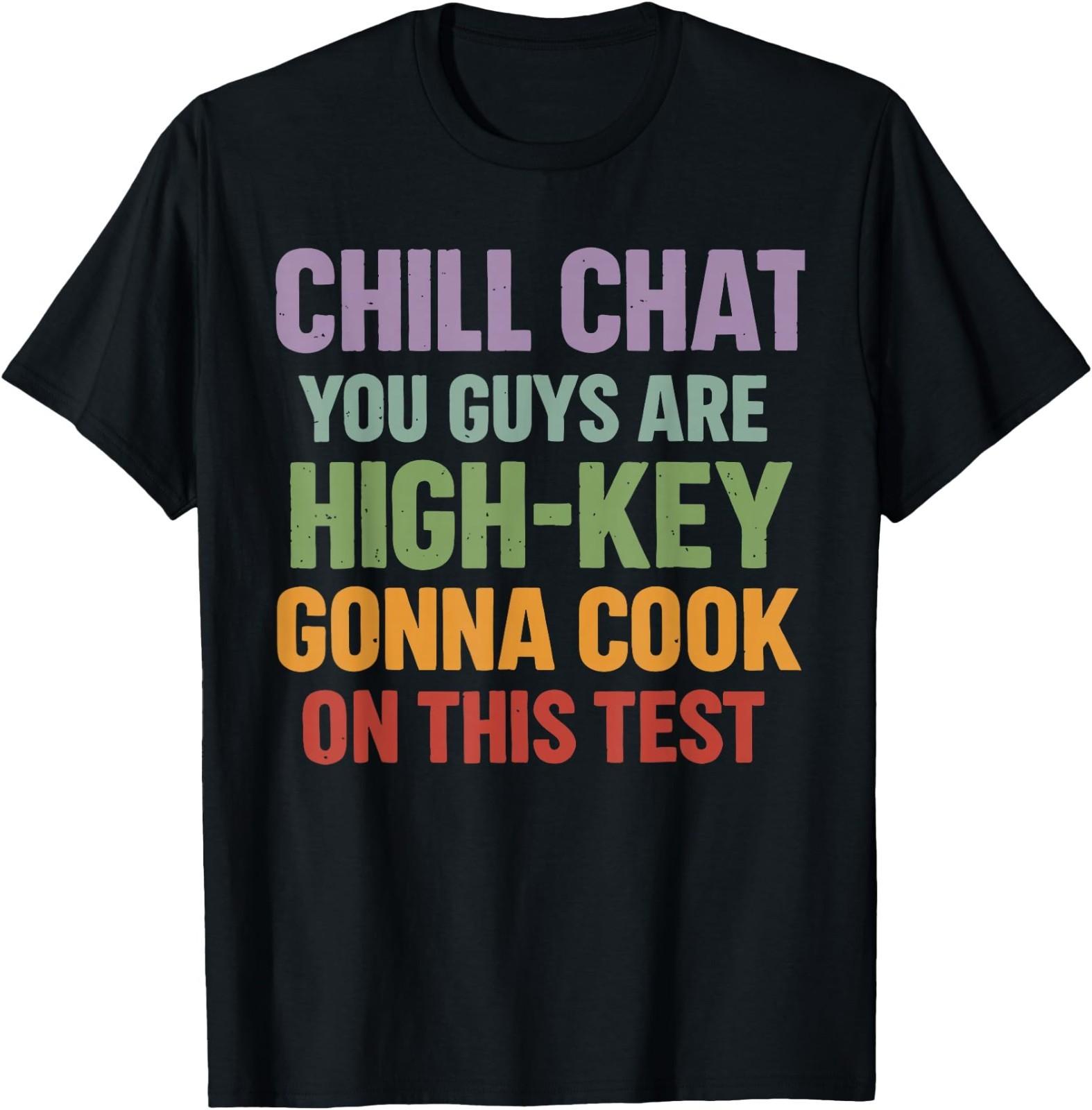 Chill Chat You Guys are High Key Gon Cook On This Test T-Shirt S