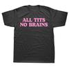 All Tits No Brains Funny Women Girls Sarcastic T-shirts Men Fashion Casual Tshirt Cotton Loose T Shirt 2025 Fashion Tops Tee