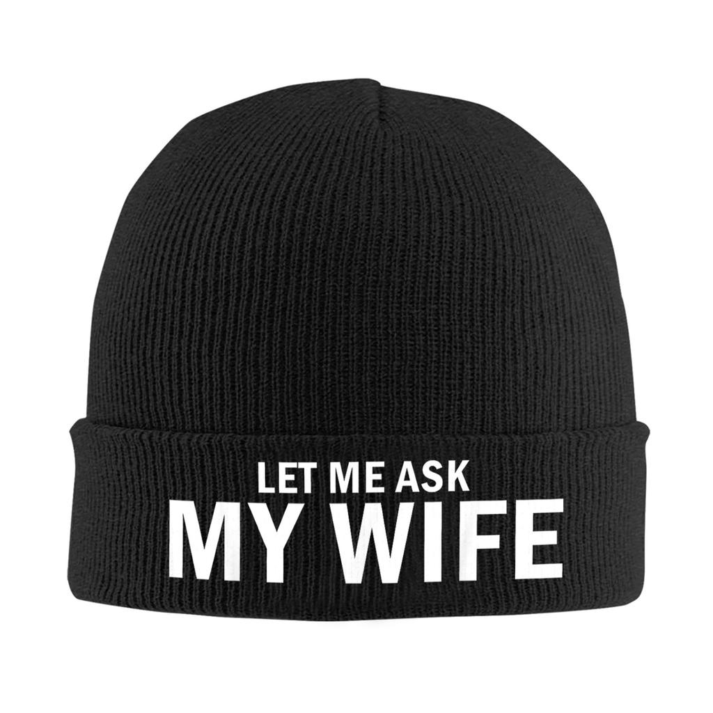 Let Me Ask My Wife She Said No Funny Husband Bonnet Hats Beanie Hats Winter Skullies Beanies Vintage Female Male Kpop Warm Cap