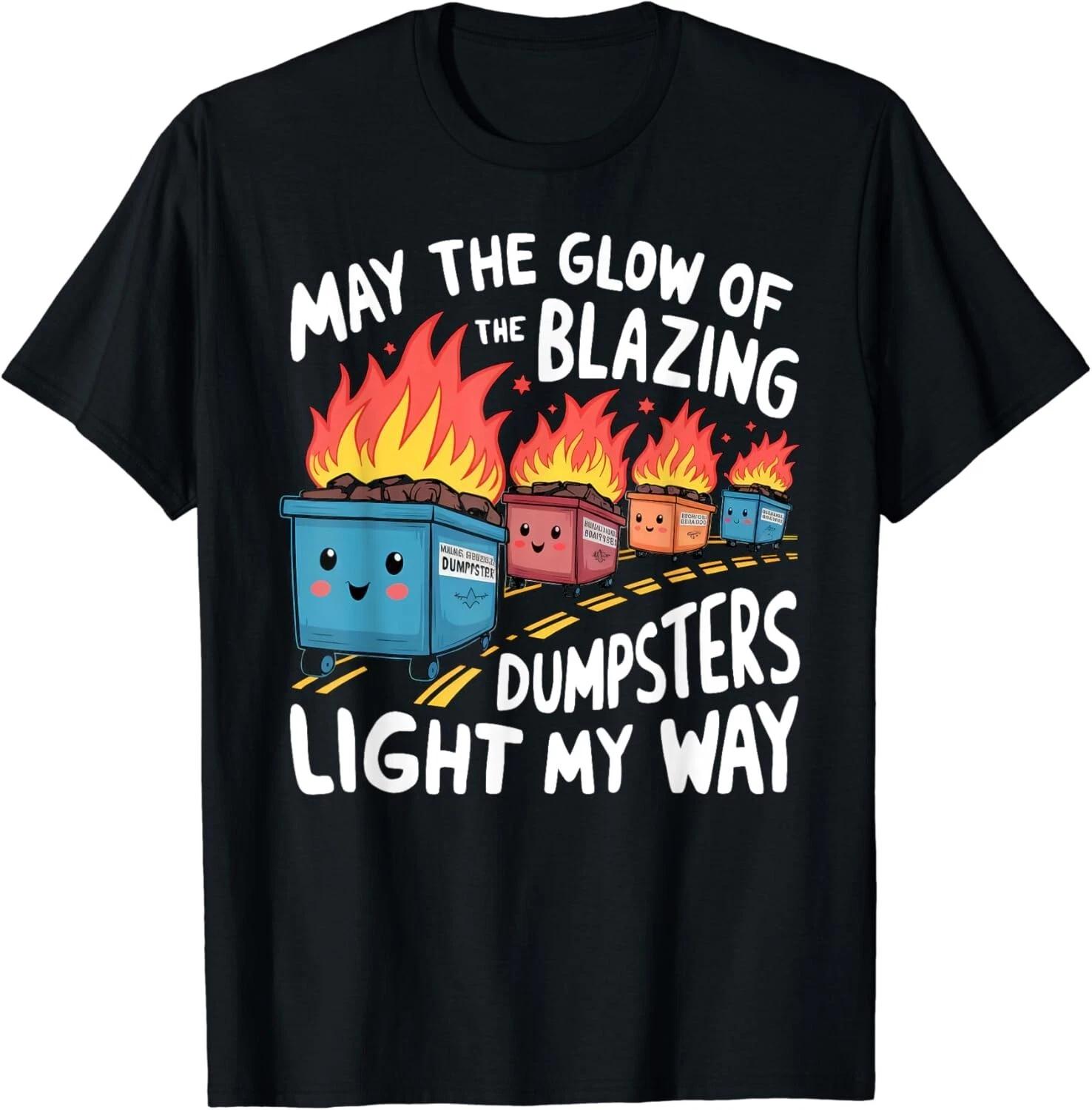 

May The Glow Of The Blazing Dumpsters Light My Way Gift Unisex T-Shirt L