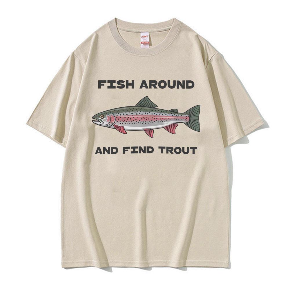 

Fish Around and Find Trout Graphic Tee Shirt Unisex Women Fashion Gothic Street Tshirt Casual ONeck Short Sleeve Hot Sale T Shirt 4XL