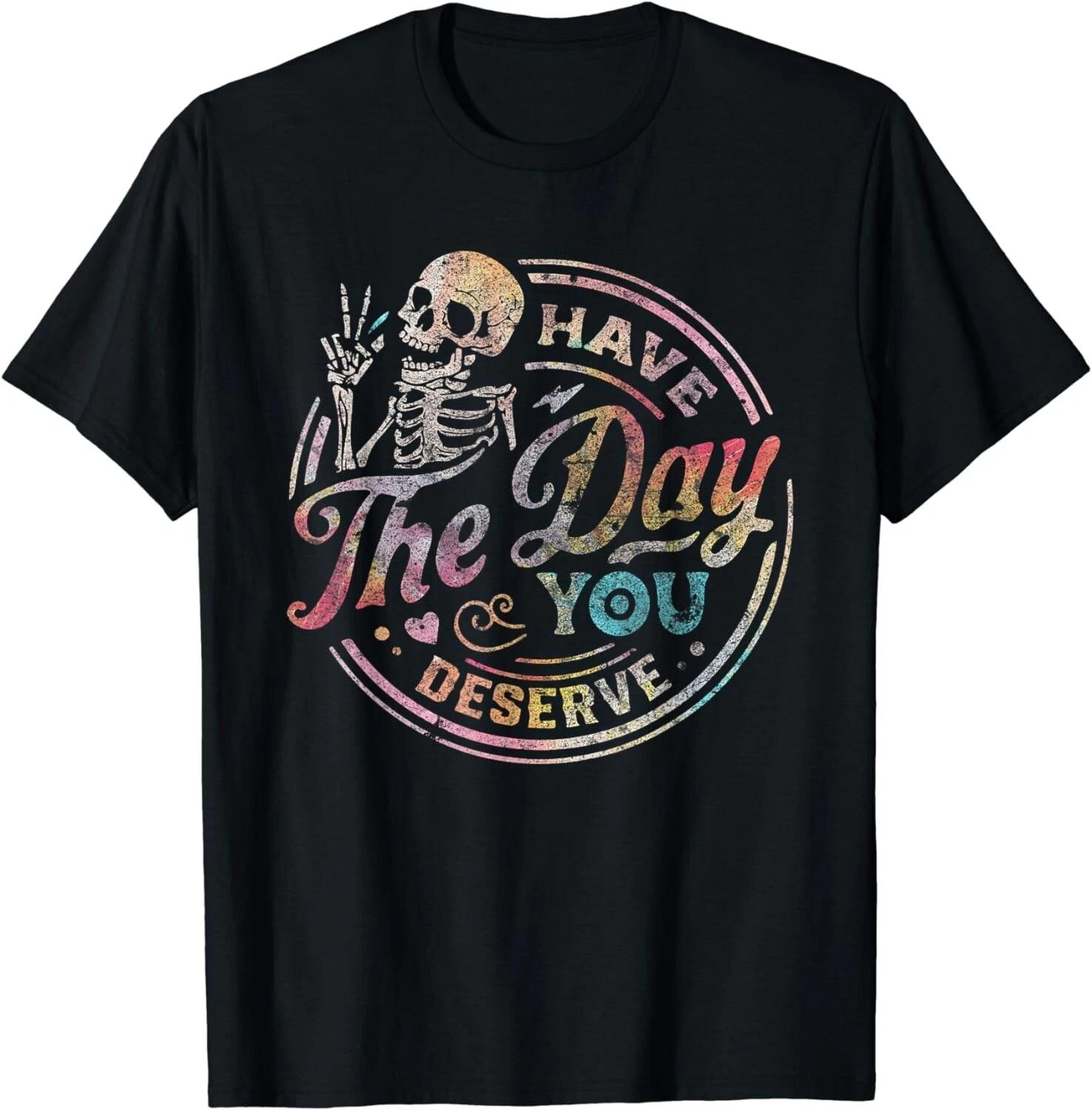 

Have The Day You Deserve Retro Vintage Motivational Skeleton Gift Unisex T-Shirt 3XL