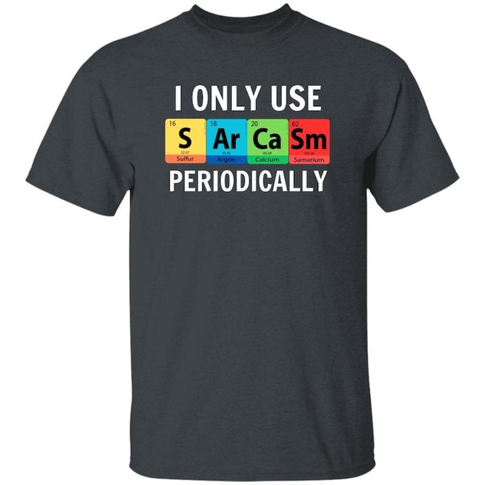 I Only Use Sarcasm Periodically Periodic Table Humor Graphic Tshirt Funny Chemistry Science Tshirt Woman Man Cotton Tops Tee