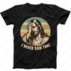Jesus I Never Said That Humorous Hilarious Funny Gift Tees Black TShirt Vintage Classic Fashion Streetwear Women Men Cotton Tops