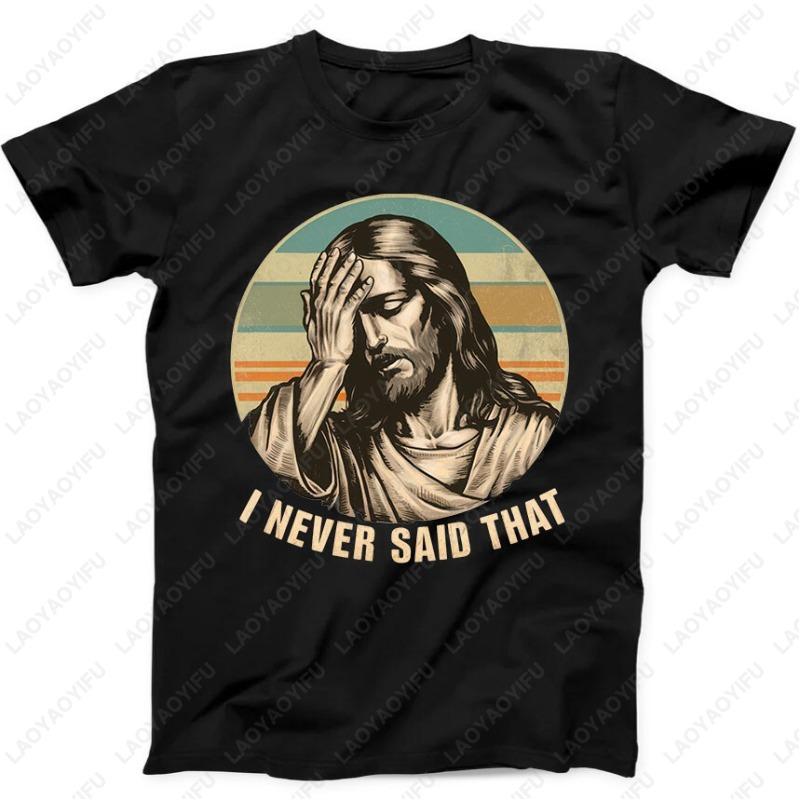 Jesus I Never Said That Humorous Hilarious Funny Gift Tees Black TShirt Vintage Classic Fashion Streetwear Women Men Cotton Tops