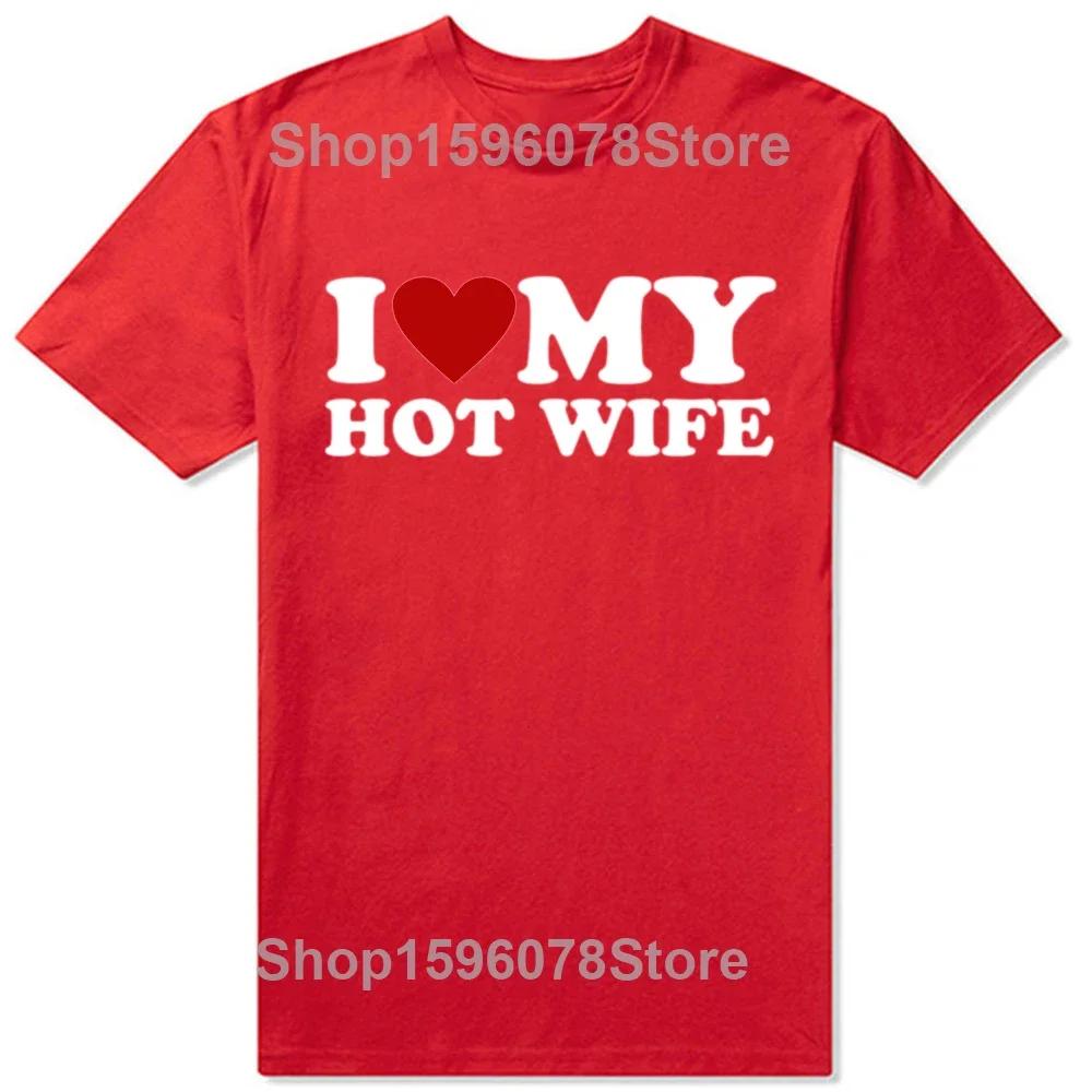 Funny I Love My Hot Wife T Shirts Summer Style Graphic Cotton Boyfriend Valentines Day Christmas Gifts Tshirt Men Clothes