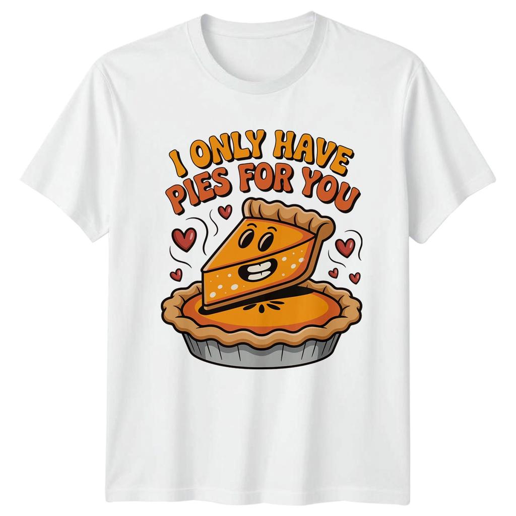 I Only Have Pies For You Dessert Unisexs TShirt Unisexs Tee Graphic Unisex Top
