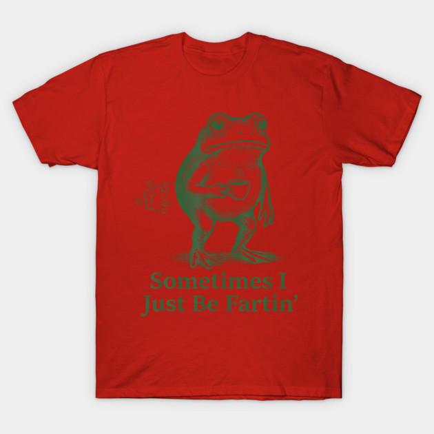 Farting Frog Fart Joke Sometimes I Just Be Fartin Unisexs TShirt Unisex ONeck 100Cotton Short Sleeve Y2k Oversized Funny Tee
