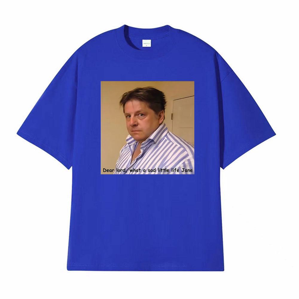 What A Sad Little Life Jane Come Dine with Me Dear Lord Tshirts Unisex Women Fashion Retro Hot Sale Tshirt Casual Cotton T Shirts