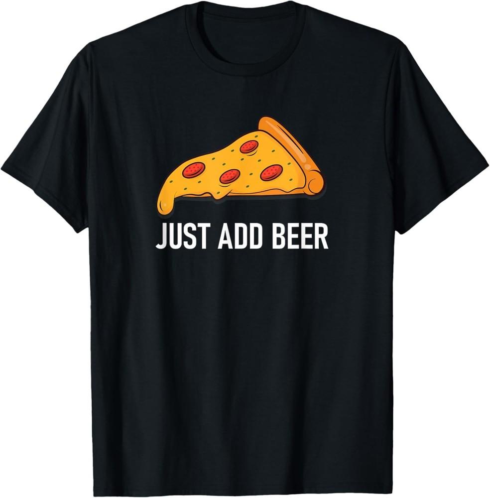 

Pizza, Just Add Beer, Funny, Jokes, Sarcastic T-Shirt Unisex T-Shirt XXXL