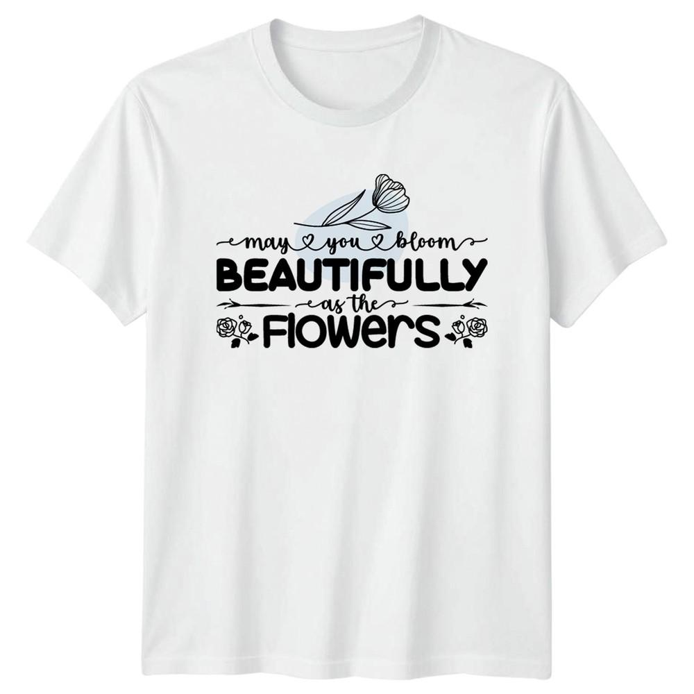 May You Bloom Beautifully Unisexs TShirt Floral Inspirational Mothers Day S