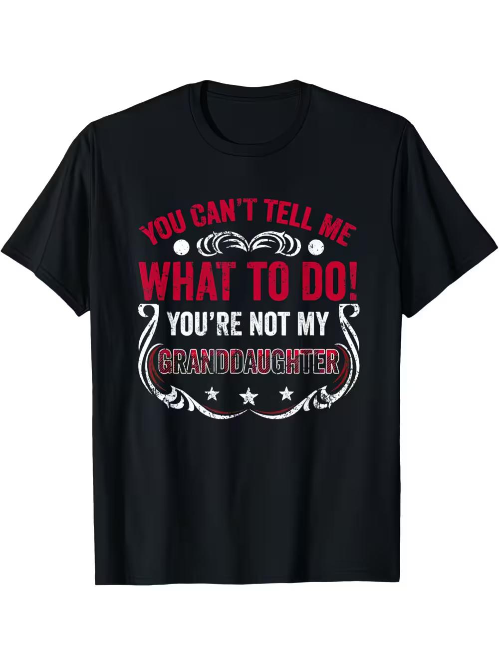 You Can T Tell Me What to Do You Re Not My Granddaughter T-Shirt XXXXL