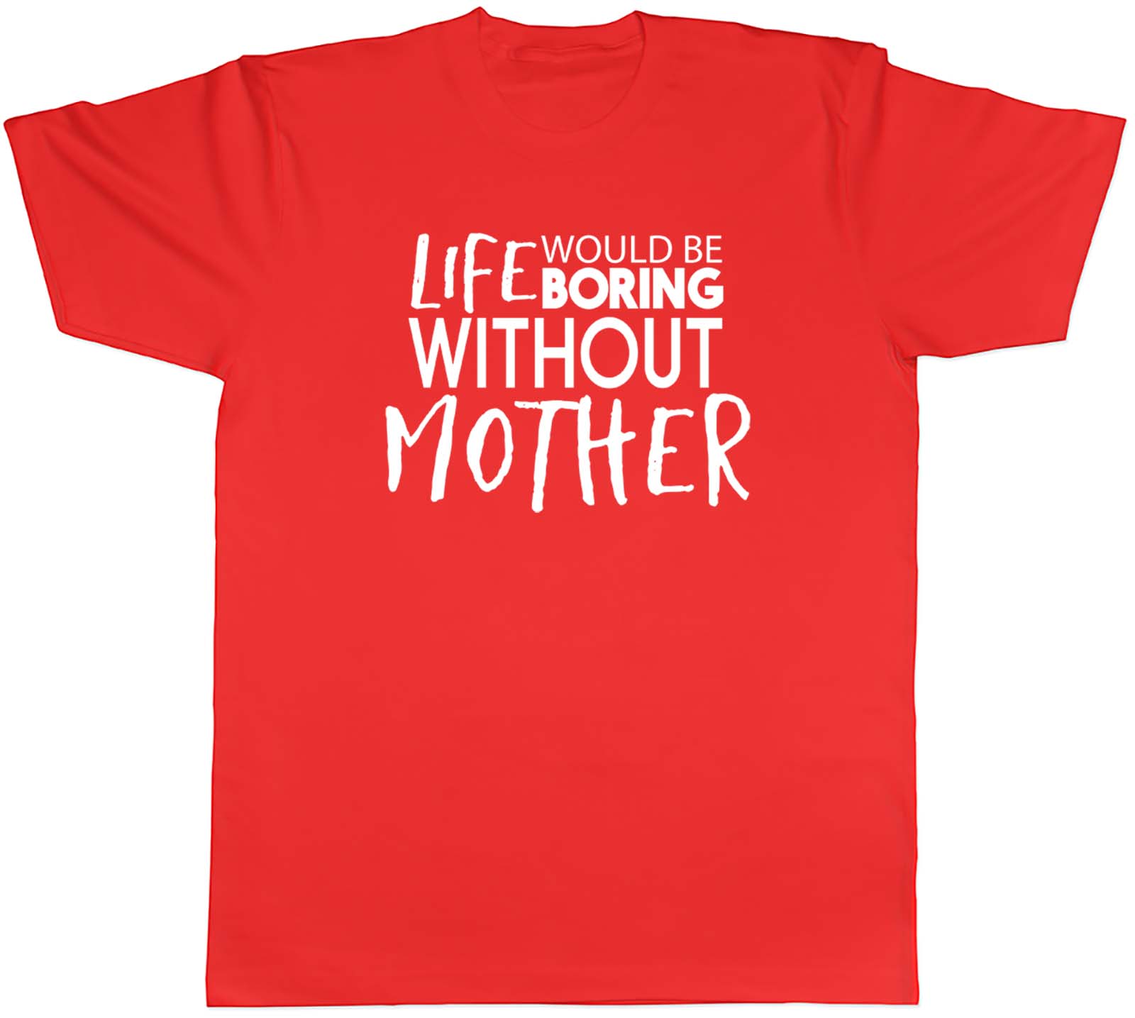 Life would be Boring without Mother Unisexs Unisex TShirt Tee S