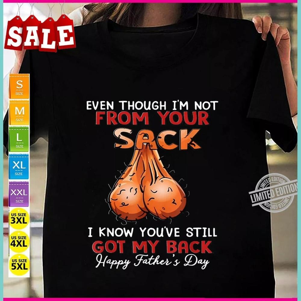 Even Though I m Not From Your Sack T-Shirt S-3XL Unisex T-Shirt XXXXL
