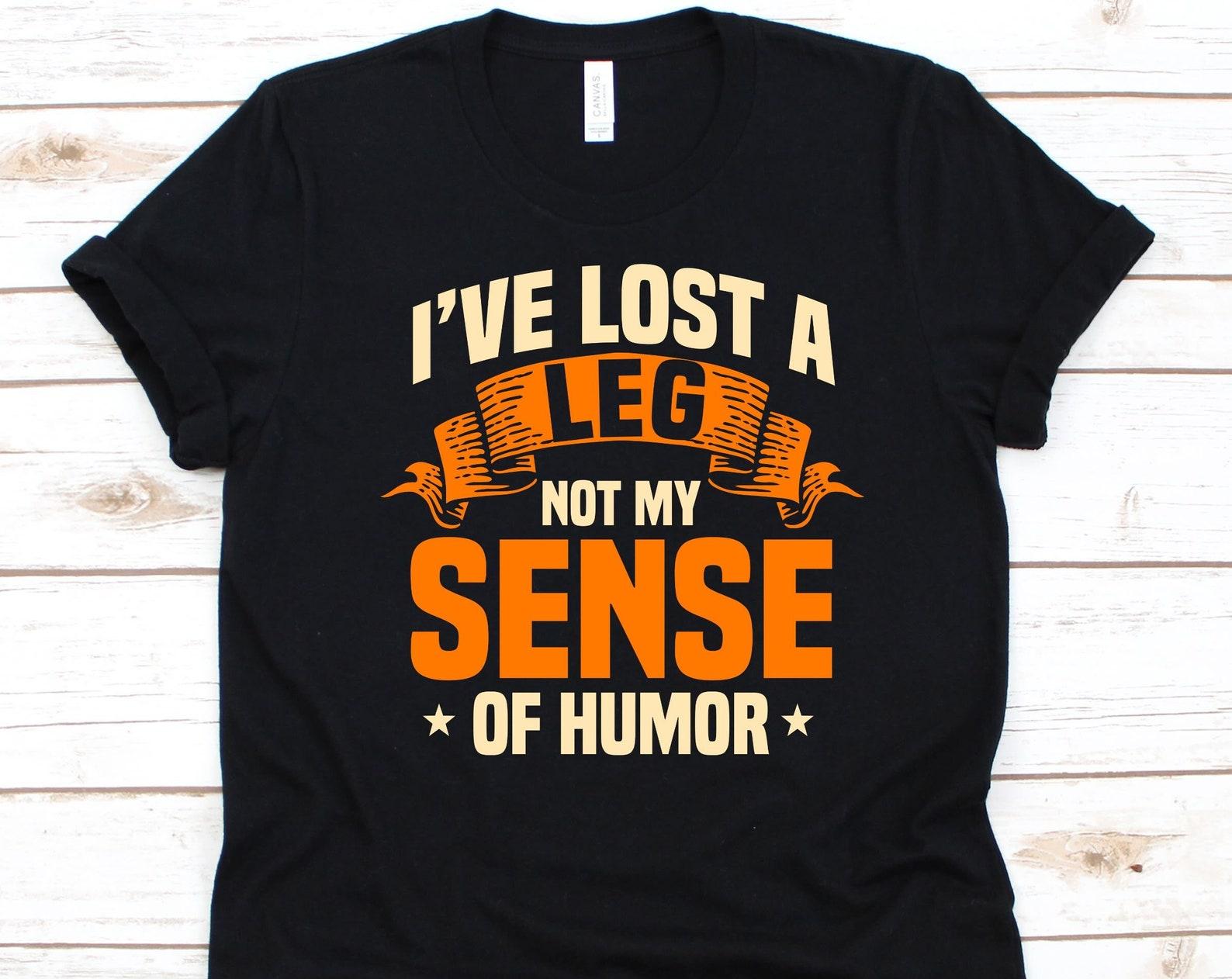I ve Lost My Leg Not My Sense Of Humor Shirt, Gift For Amputee, Amputated Person, Amputation Shirt, Double Amputee, Leg Amputation Design 4XL