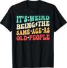 It's Weird Being The Same Age As Old People Retro Sarcastic T-Shirt