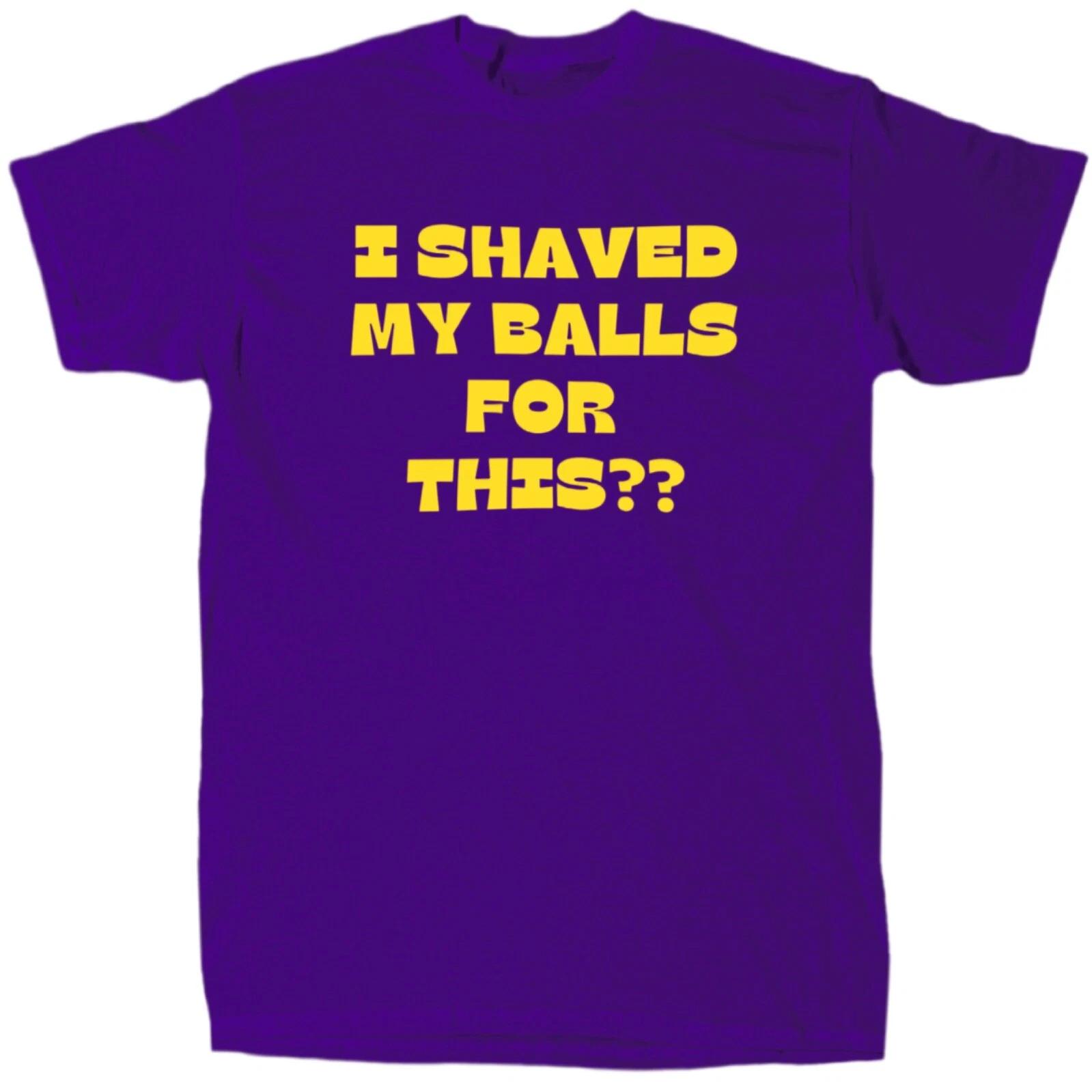I Shaved My Balls For This? Men’s Funny Offensive Novelty Shirt - Cotton - Gift 2XL