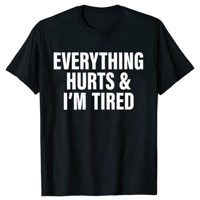 Everthing Hurts And Im Tired T Shirt Funny Fitness Gym Humor Gift Short Sleeve 100% Cotton Soft Unisex O-neck T-shirts EU Size