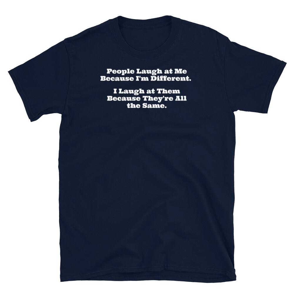 

People Laugh at Me Because I m Different Sarcastic Short-Sleeve Unisex T-Shirt 4XL