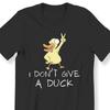 #26I Don't Give A Duck Men's Ladies T-shirt Funny Duck Perfect Gift Top