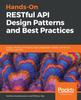 The Hands-On RESTful API Design Patterns and Best Practices : Design, Develop, and Deploy Highly Adaptable, Scalable, and Secure RESTful Web APIs Book