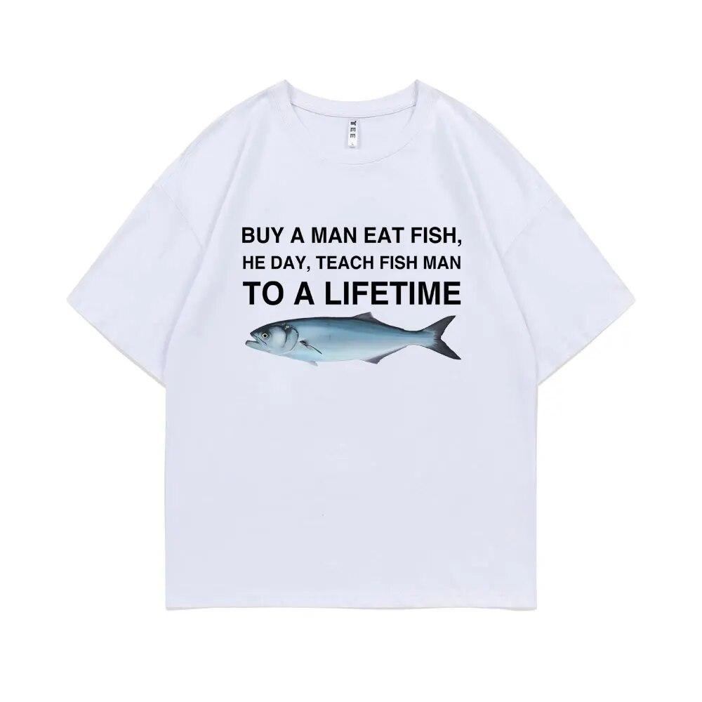 Funny Buy A Unisex Eat Fish He Day Teach Fish Unisex To A Lifetime Meme Print T-Shirt Unisex Fashion Tees Unisex Oversized Cotton T Shirt