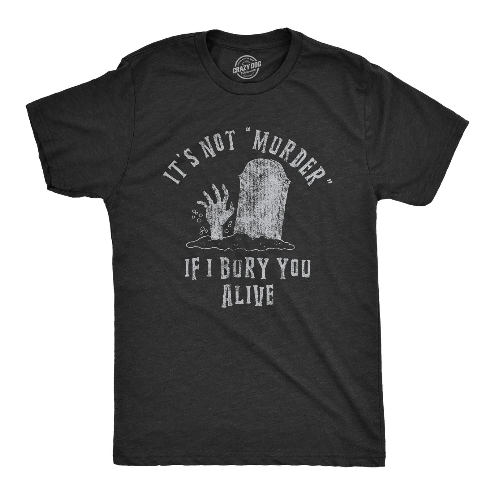 Mens Its Not Murder If I Bury You Alive T Shirt Funny Sarcastic Grave Stone Tee L