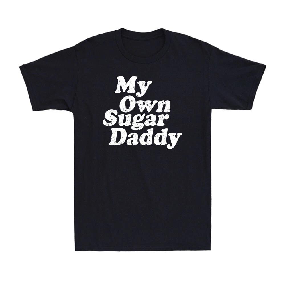 My Own Sugar Daddy I Don t Need A Sugar Daddy Funny Saying Vintage Men s T-Shirt M