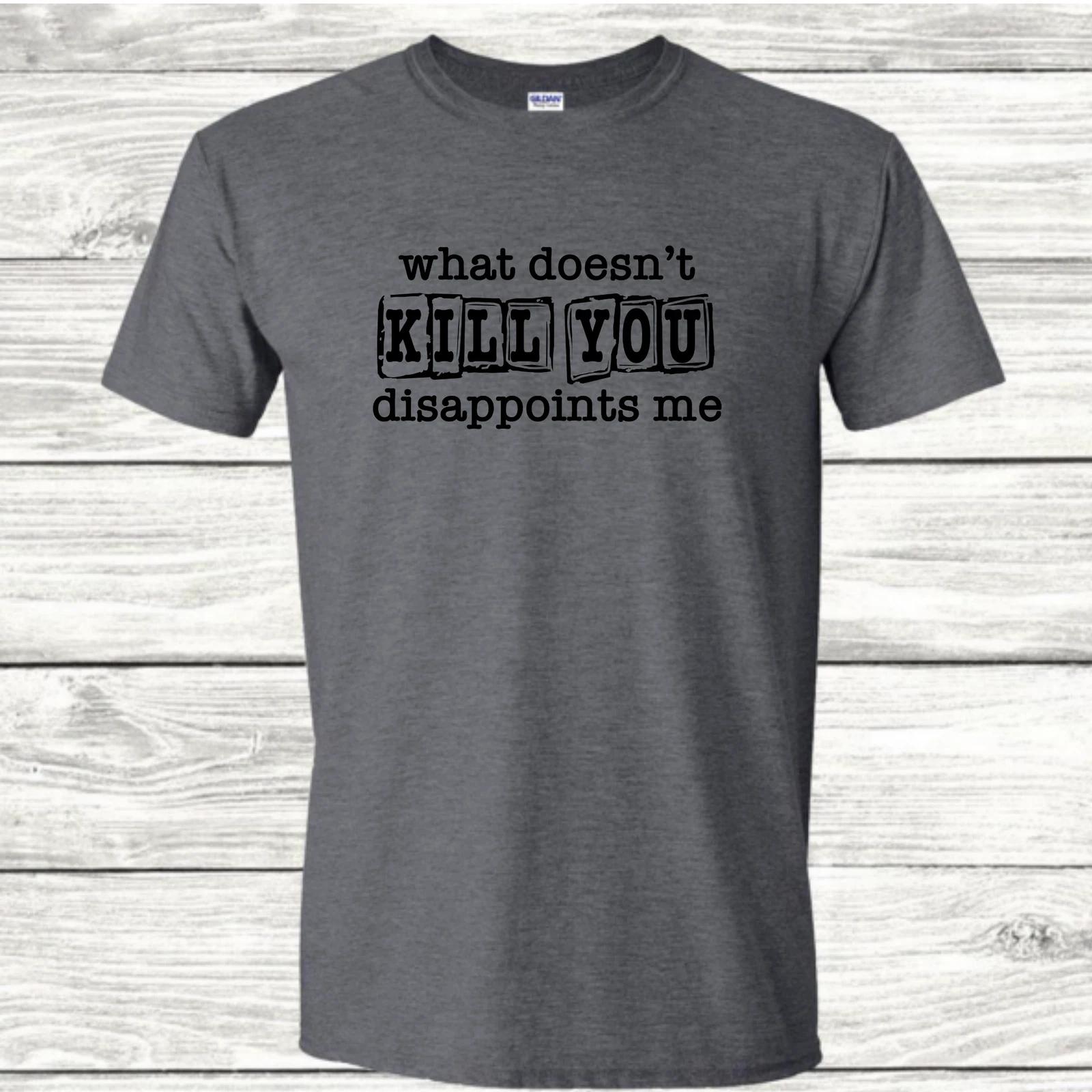 What Doesn t Kill You Disappoints Me - Sarcastic Graphic T-Shirt XS