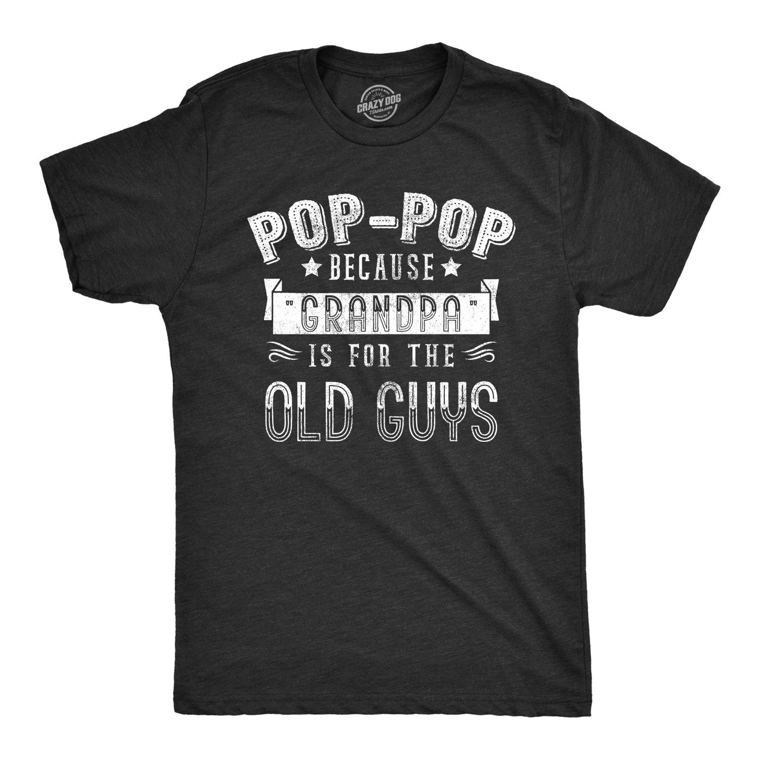 Mens Pop Pop Because Grandpa Is for The Old Guys T Shirt XXXL