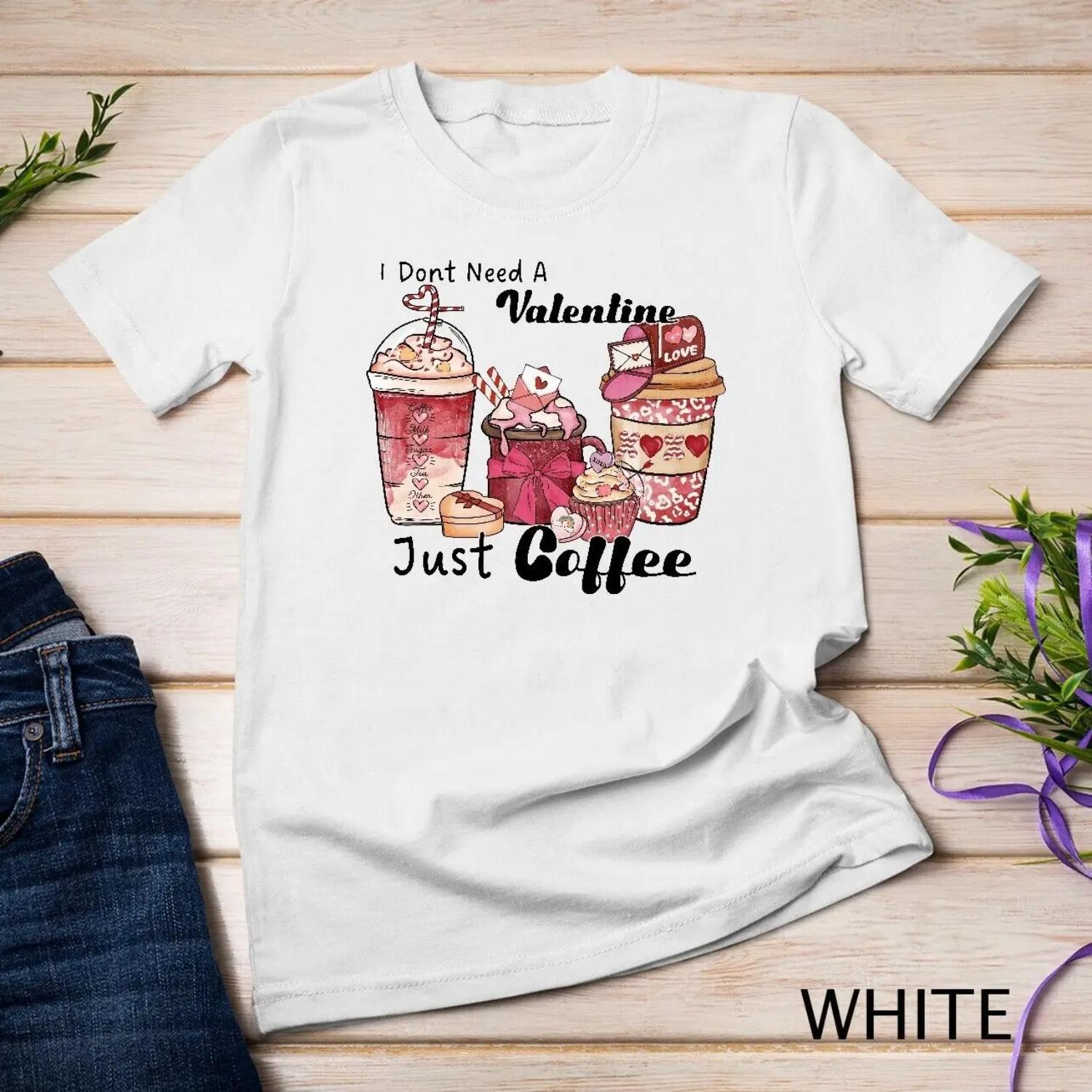 Coffee Lover s Valentine I Don t Need a Just T shirt XXXXXL белый