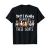 Yes I Really Do Need All These Goats Goat Lover Farmer T Shirt Vintage Casual Stretched Slightly Unisex Comfortable