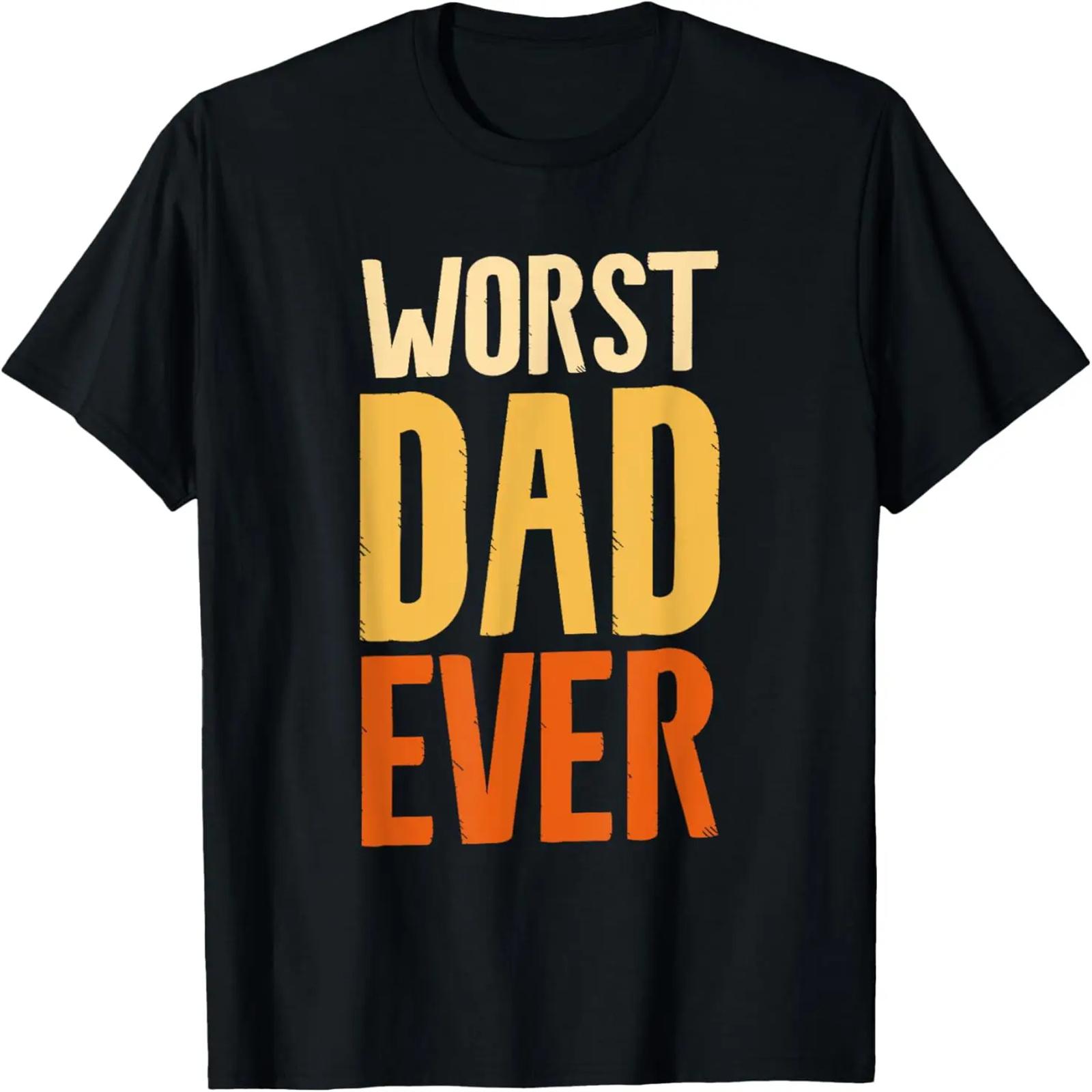 Worst Dad Ever Funny Sarcastic Fathers Day T-Shirt S