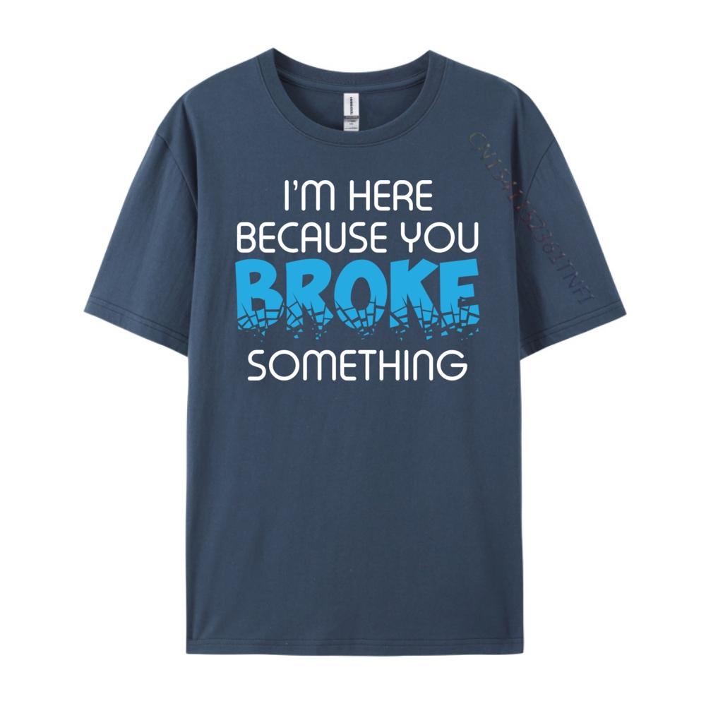 I M Here Because You Broke Something Computer Programmer Grey Shirt Graphic Tee Mens Shirt Luxury Clothing