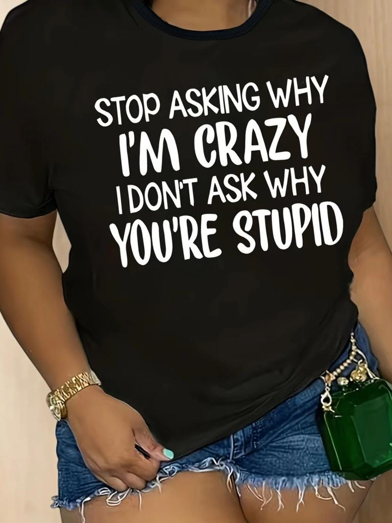 Women'S Casual Graphic Tee Stop Asking Why I'm Crazy I Don't Ask Why You're Stupid Print Casual Bold Statement Tee Comfortable