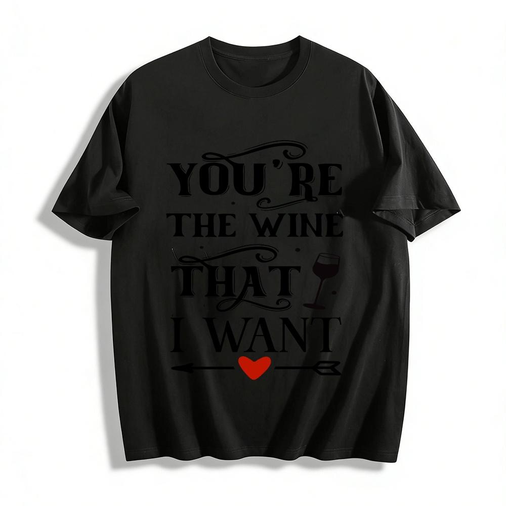 

You re The Wine That I Want Romantic Graphic Casual Top Pure cotton T-shirt XXS