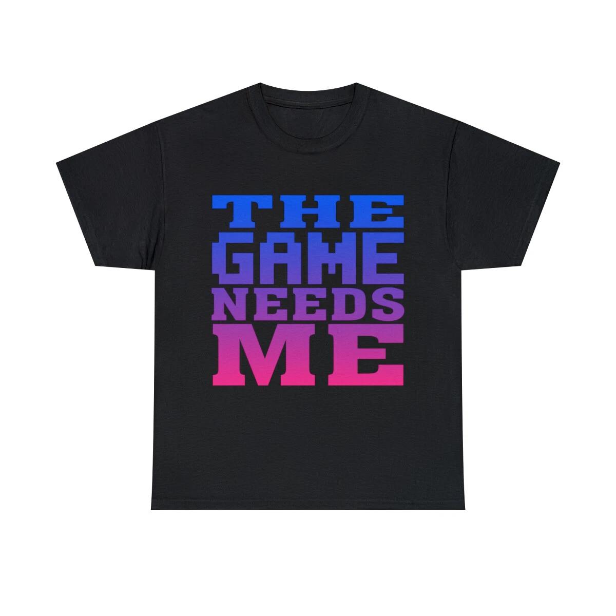 The Game Needs Me Graphic Tee Shirt, S-5XL XL