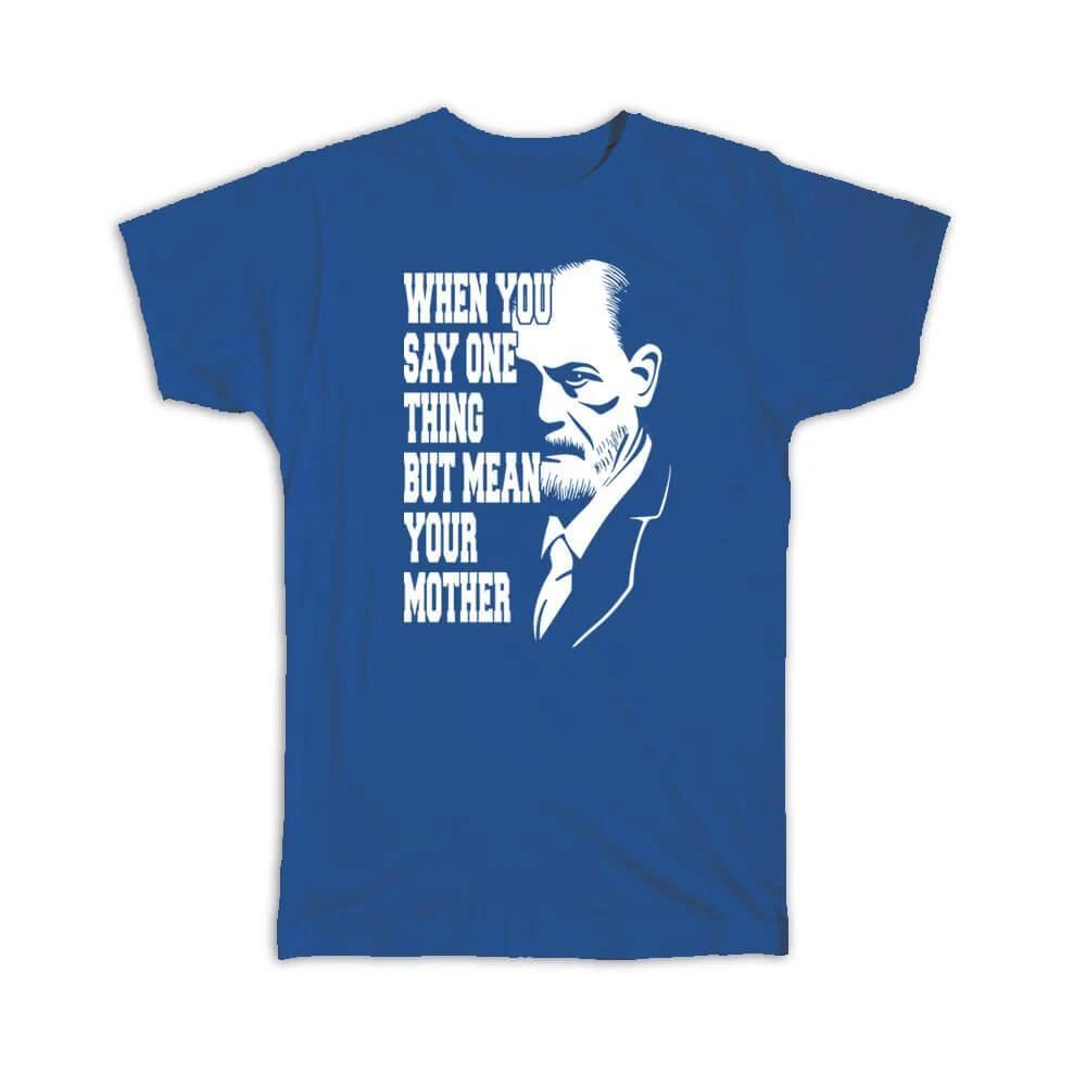 Gift T-Shirt : For Psychologist Psychology Sigmund Freud Funny Student Mean Your M