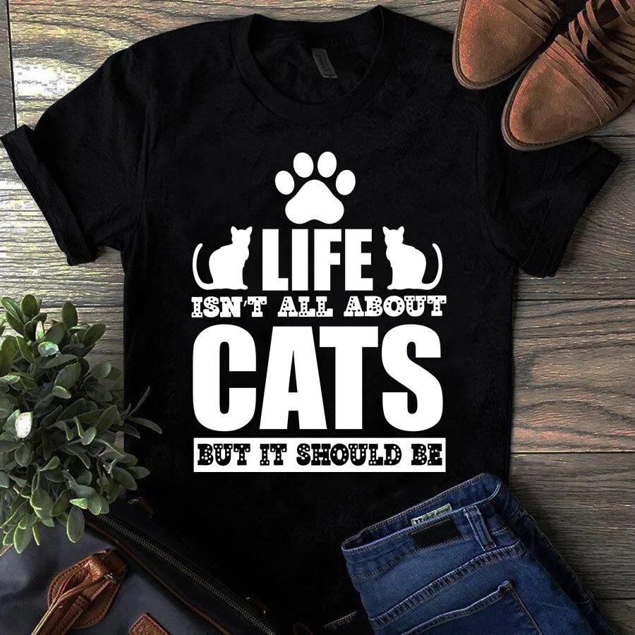 Men s and Women s T-shirts Life Isn t All About Cats but It Should Be Cat Meow Paw Gift S