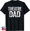 Funny Theatre Dad Shirt Men Thespian Actor Fathers Day Gift Unisex T-Shirt