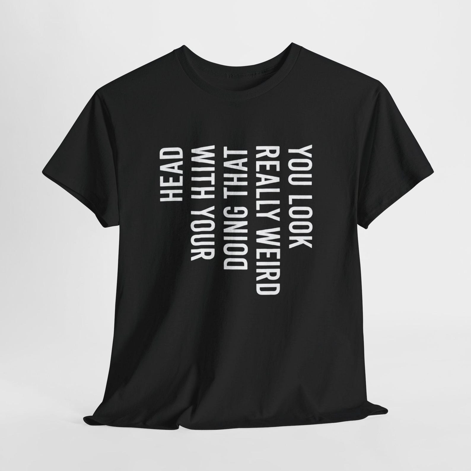 You Look Really Weird That Way Shirt Funny Sarcastic Quote T Shirt S