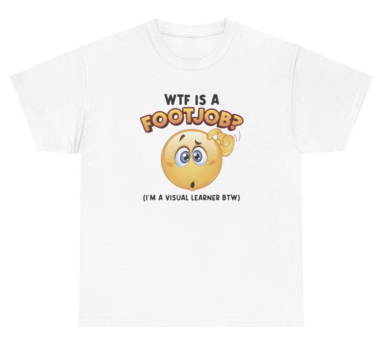 

WTF Is A Footjob I’m A Visual Learner TShirt Funny Adult Humor Joke Gag Gift Tee S